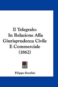 Paperback Il Telegrafo: In Relazione Alla Giurisprudenza Civile E Commerciale (1862) [Italian] Book