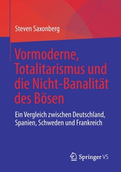 Vormoderne, Totalitarismus Und Die Nicht-Banalit?t Des B?sen: Ein Vergleich Zwischen Deutschland, Spanien, Schweden Und Frankreich