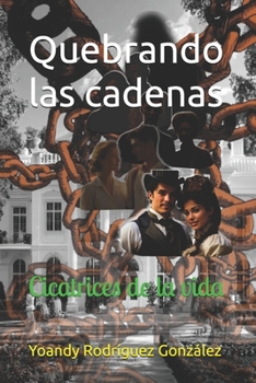 Quebrando las cadenas: Cicatrices de la vida (Spanish Edition)