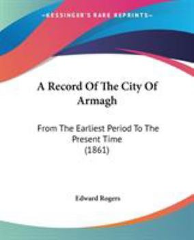 Paperback A Record Of The City Of Armagh: From The Earliest Period To The Present Time (1861) Book