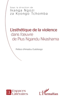 L'esthétique de la violence: dans l'oeuvre de Pius Ngandu Nkashama (Espaces Littéraires) (French Edition)