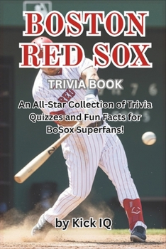 Boston Red Sox Trivia Book: An All-Star Collection of Trivia Quizzes and Fun Facts for Boston Red Sox Superfans!