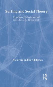 Hardcover Surfing and Social Theory: Experience, Embodiment and Narrative of the Dream Glide Book