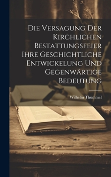 Hardcover Die Versagung Der Kirchlichen Bestattungsfeier Ihre Geschichtliche Entwickelung Und Gegenwärtige Bedeutung [German] Book