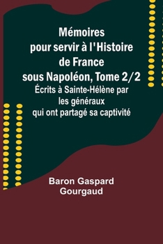 Mémoires pour servir à l'Histoire de France sous Napoléon, Tome 2/2; Écrits à Sainte-Hélène par les généraux qui ont partagé sa captivité (French Edition)