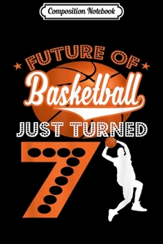 Composition Notebook: 7th Birthday - Future Of Basketball Just Turned 7 Journal/Notebook Blank Lined Ruled 6x9 100 Pages