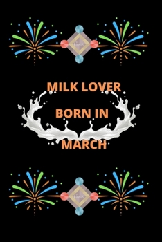 Milk Lover Born In March: Milk Lover Born In March : Milk Lover Born In February : A Super Cute milk notebook journal or dairy | milk lovers gift for boys | milk lovers Lined Notebook Journal (6"x 9")