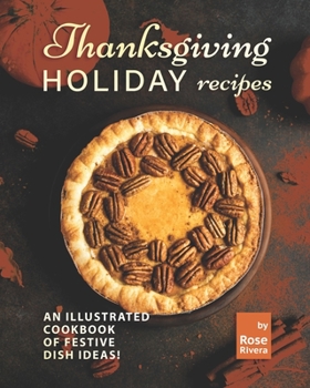 Thanksgiving Holiday Recipes: An Illustrated Cookbook of Festive Dish Ideas!