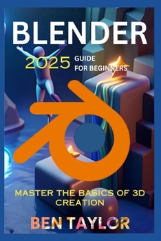 Paperback Blender 2025 Guide for Beginners: Mastering the Basics of 3D Creation Book
