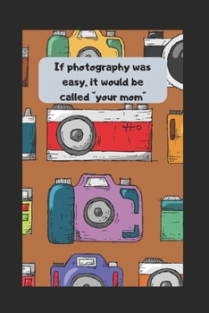Paperback If Photography Was Easy, It Would Be Called "your Mom": Journal/Notebook Book