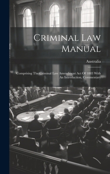 Hardcover Criminal Law Manual: Comprising The Criminal Law Amendment Act Of 1883 With An Introduction, Commentary Book