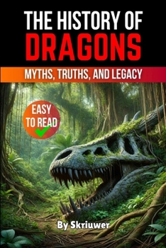 The History of Dragons: Myths, Truths, and Legacy
