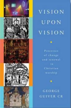 Paperback Vision Upon Vision: Processes of Change and Renewal in Christian Worship Book