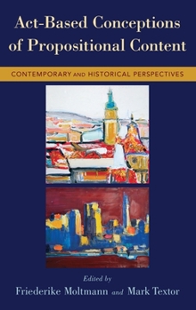 Hardcover Act-Based Conceptions of Propositional Content: Contemporary and Historical Perspectives Book