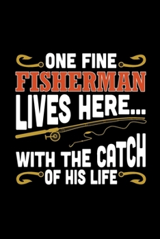 Paperback One Fine Fisherman Lives Here: Fishing Notebook, Blank Lovely Lined Fishing Journal - (6" x 9"), 120 Page (Gift for Men, Father's Day, Fishermen, Ang Book