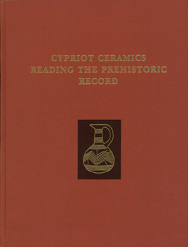 Cypriot Ceramics: Reading the Prehistoric Record (University Museum Monograph)