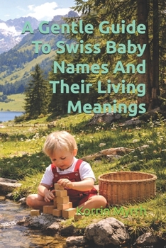 A Gentle Guide To Swiss Baby Names And Their Living Meanings