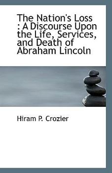 Paperback The Nation's Loss: A Discourse Upon the Life, Services, and Death of Abraham Lincoln Book