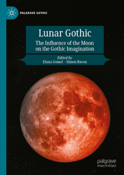 Lunar Gothic: The Influence of the Moon on the Gothic Imagination (Palgrave Gothic)