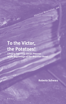 Hardcover To the Victor, the Potatoes!: Literary Form and Social Process in the Beginnings of the Brazilian Novel Book