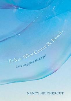 To Kiss What Cannot Be Kissed...: Love songs from the canyon