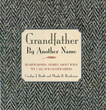 Hardcover Grandfather by Another Name: Heartwarming Stories about What We Call Our Grandfathers Book