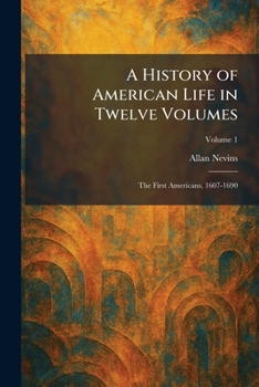 A History of American Life in Twelve Volumes: The First Americans, 1607-1690