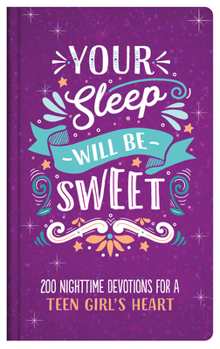 Hardcover Your Sleep Will Be Sweet (Teen Girls): 200 Nighttime Devotions for a Teen Girl's Heart Book