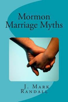 Paperback Mormon Marriage Myths: Uncovering Dating and Marriage Misconceptions in the Mormon Culture Book