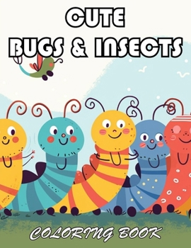 Cute Bugs and Insects Coloring Book: 100+ Exciting And Easy Coloring Pages