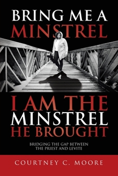 Paperback Bring Me a Minstrel - I am the Minstrel He Brought: Bridging the Gap Between the Priest and Levite Book