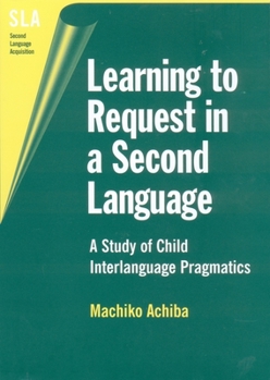 Hardcover Learning to Request in a Second Language: A Study of Child Interlanguage Pragmatics Book