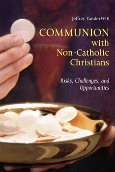 Paperback Communion with Non-Catholic Christians: Risks, Challenges, and Opportunities Book