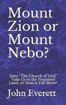 Paperback Mount Zion or Mount Nebo?: Does "The Church of God" Take Us to the Promised Land, or Does it Fall Short? Book