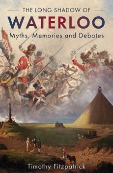 Hardcover The Long Shadow of Waterloo: Myths, Memories, and Debates Book