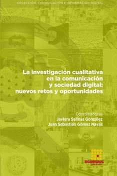 La investigación cualitativa en la comunicación y sociedad digital: nuevos retos y oportunidades (Comunicación e Información Digital)