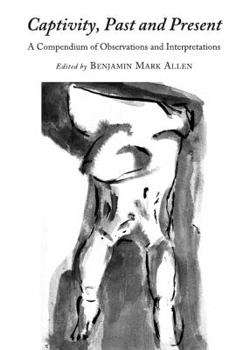 Captivity, Past and Present: A Compendium of Observations and Interpretations