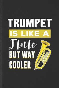 Paperback Trumpet Is Like a Flute but Way Cooler: Funny Blank Lined Music Teacher Lover Notebook/ Journal, Graduation Appreciation Gratitude Thank You Souvenir Book