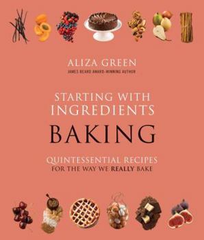 Hardcover Starting with Ingredients: Baking: Quintessential Recipes for the Way We Really Bake Book