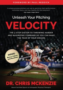 Paperback Unleash Your Pitching Velocity: The 3-Step System To Throwing Harder and Maximizing Command So You Can Make The Team of Your Dreams Book