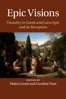 Epic Visions: Visuality in Greek and Latin Epic and Its Reception