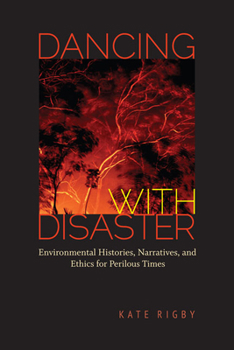 Paperback Dancing with Disaster: Environmental Histories, Narratives, and Ethics for Perilous Times Book