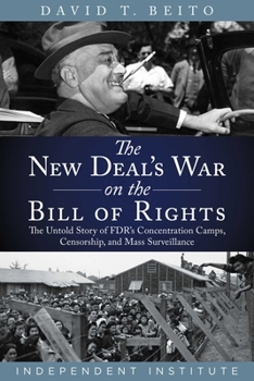 Hardcover The New Deal's War on the Bill of Rights: The Untold Story of Fdr's Concentration Camps, Censorship, and Mass Surveillance Book
