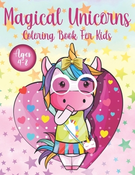 Paperback Magical Unicorns Coloring Book For Kids Ages 4-8: 53 Cute, Easy, and Fun Coloring Images That Children Will Love! Book