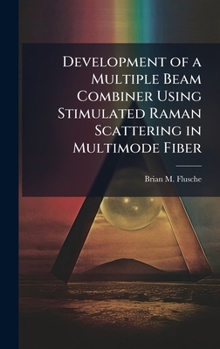 Hardcover Development of a Multiple Beam Combiner Using Stimulated Raman Scattering in Multimode Fiber Book