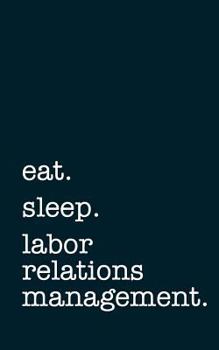 Paperback Eat. Sleep. Labor Relations Management. - Lined Notebook: Writing Journal Book