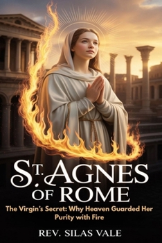 ST. AGNES OF ROME: The Virgin’s Secret: Why Heaven Guarded Her Purity with Fire