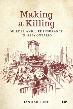 Making a Killing: Murder and Life Insurance in 1890s Ontario (Osgoode Society for Canadian Legal History)