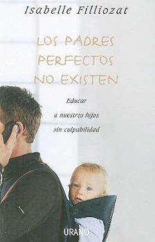 Paperback Los Padres Perfectos No Existen: Educar A Nuestros Hijos Sin Culpabilidad [Spanish] Book