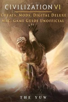 Paperback Civilization VI Cheats, Mods, Digital Deluxe, Mac, Game Guide Unofficial: Get Tons of Resources & Beat Opponents! Book